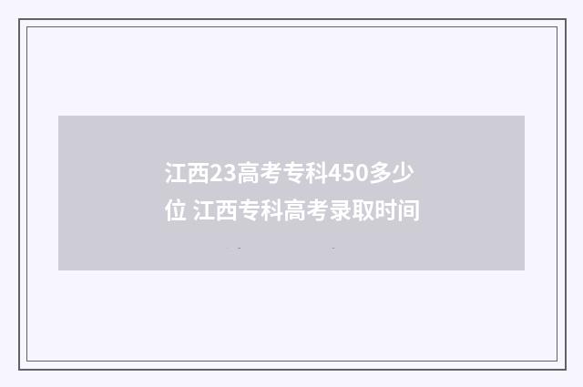 江西23高考专科450多少位 江西专科高考录取时间