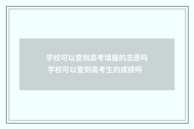 学校可以查到高考填报的志愿吗 学校可以查到高考生的成绩吗