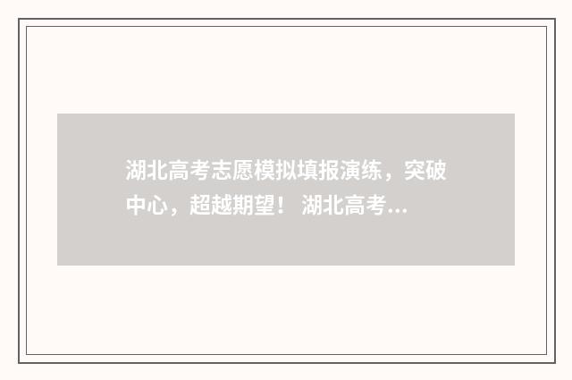 湖北高考志愿模拟填报演练，突破中心，超越期望！ 湖北高考志愿模拟填报系统官网