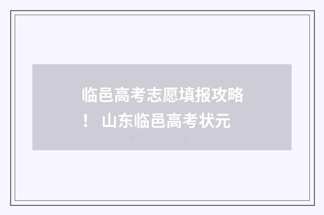 临邑高考志愿填报攻略！ 山东临邑高考状元