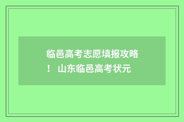 临邑高考志愿填报攻略！ 山东临邑高考状元