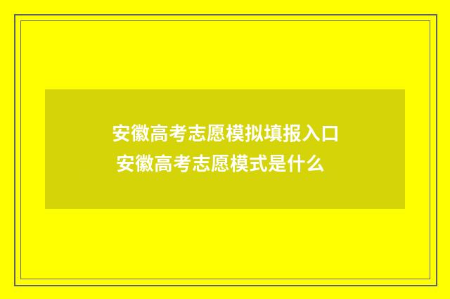 安徽高考志愿模拟填报入口 安徽高考志愿模式是什么