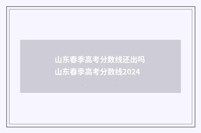 山东春季高考分数线还出吗 山东春季高考分数线2024