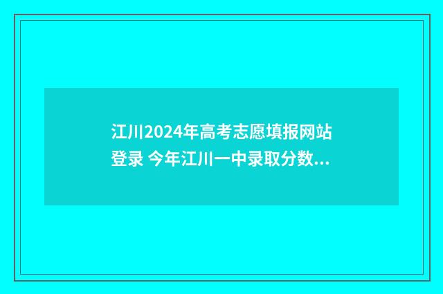 江川2024年高考志愿填报网站登录 今年江川一中录取分数线