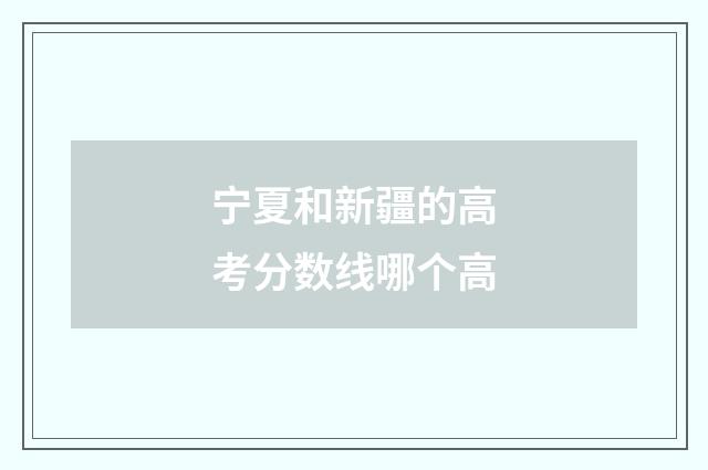 宁夏和新疆的高考分数线哪个高