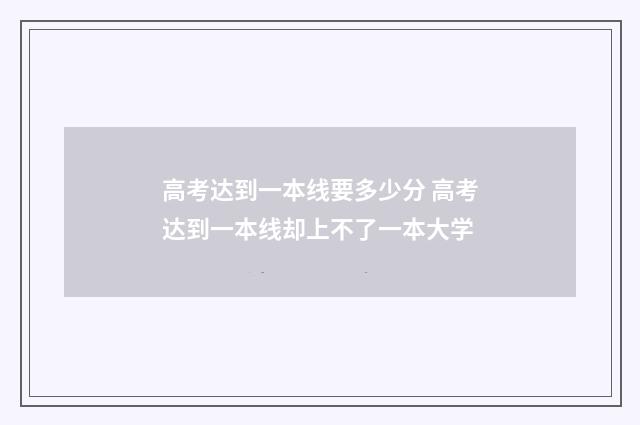 高考达到一本线要多少分 高考达到一本线却上不了一本大学