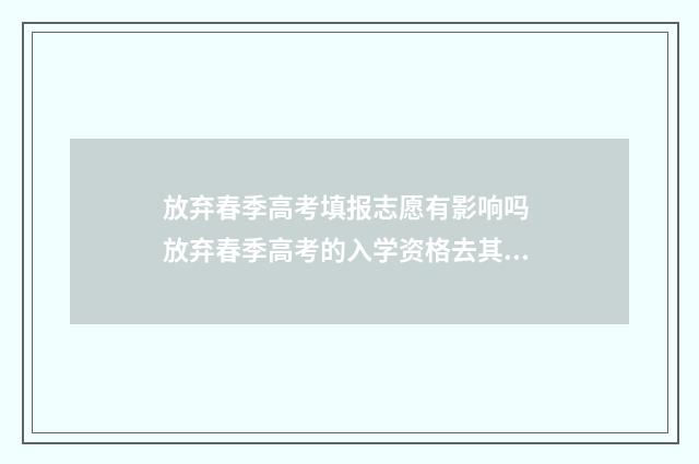 放弃春季高考填报志愿有影响吗 放弃春季高考的入学资格去其他学校可以吗