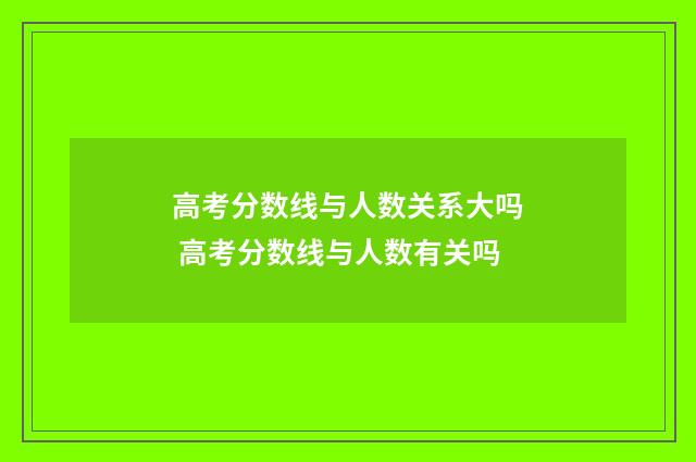 高考分数线与人数关系大吗 高考分数线与人数有关吗