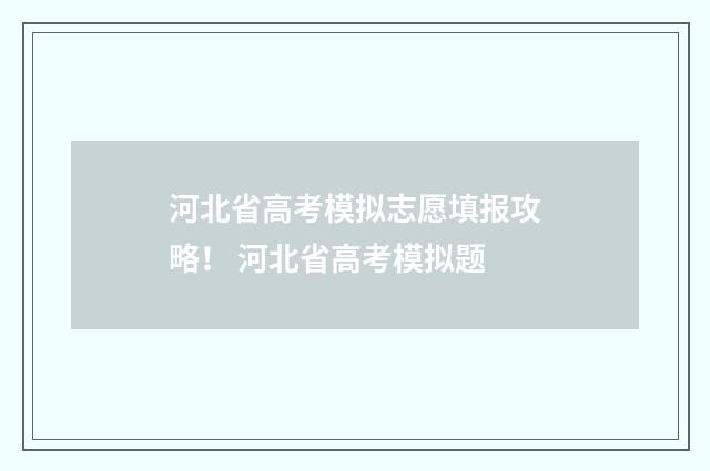 河北省高考模拟志愿填报攻略！ 河北省高考模拟题