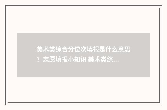 美术类综合分位次填报是什么意思？志愿填报小知识 美术类综合分位怎么算