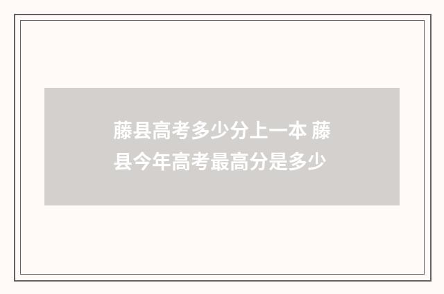 藤县高考多少分上一本 藤县今年高考最高分是多少