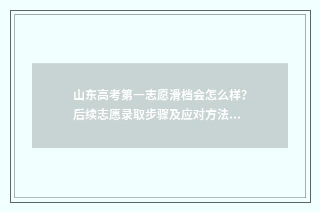 山东高考第一志愿滑档会怎么样？后续志愿录取步骤及应对方法 山东高考第一志愿什么时候出结果
