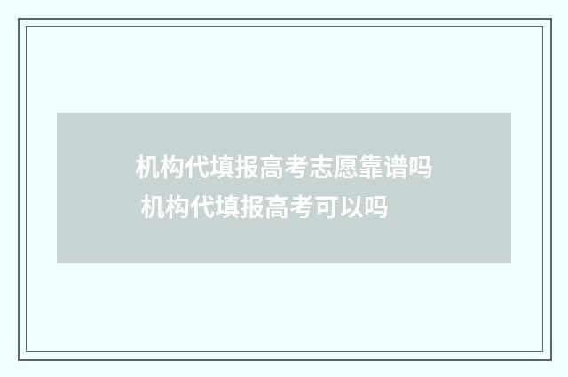 机构代填报高考志愿靠谱吗 机构代填报高考可以吗