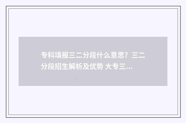 专科填报三二分段什么意思？三二分段招生解析及优势 大专三二分段什么意思