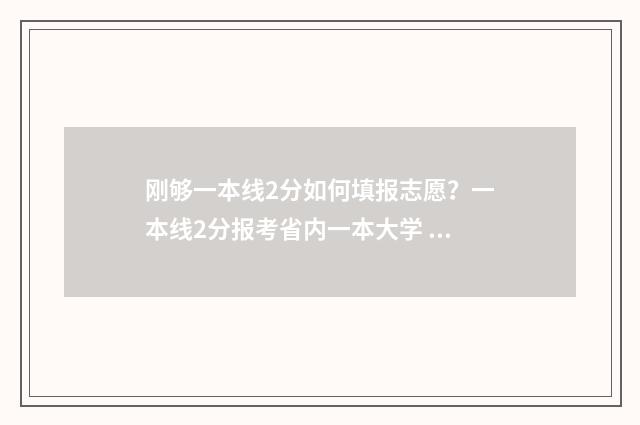 刚够一本线2分如何填报志愿？一本线2分报考省内一本大学 过一本线2分上什么大学