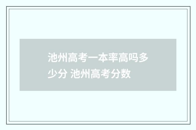 池州高考一本率高吗多少分 池州高考分数