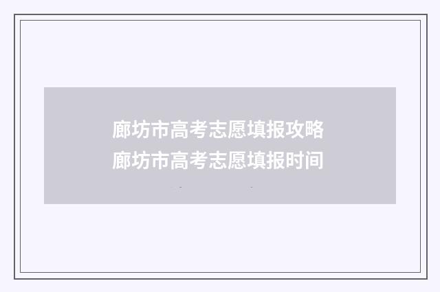 廊坊市高考志愿填报攻略 廊坊市高考志愿填报时间