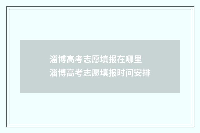 淄博高考志愿填报在哪里 淄博高考志愿填报时间安排