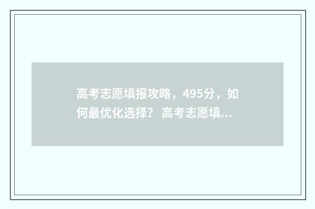 高考志愿填报攻略，495分，如何最优化选择？ 高考志愿填报攻略专科