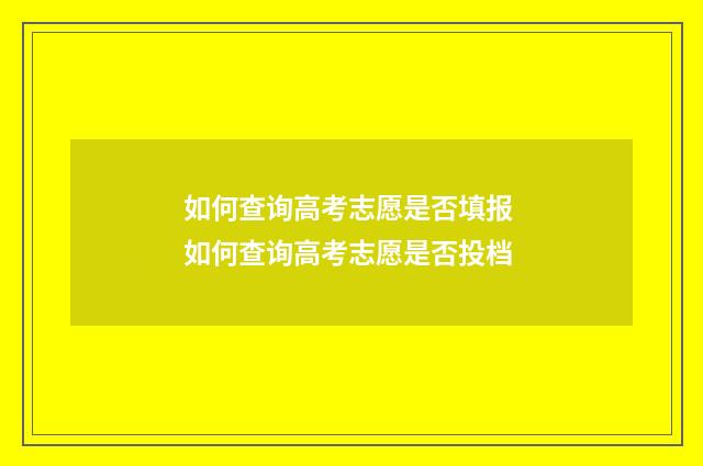如何查询高考志愿是否填报 如何查询高考志愿是否投档