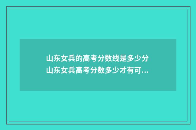 山东女兵的高考分数线是多少分 山东女兵高考分数多少才有可能被录取