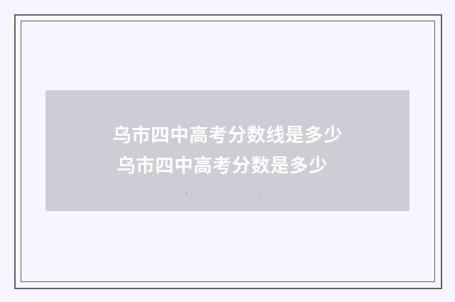 乌市四中高考分数线是多少 乌市四中高考分数是多少