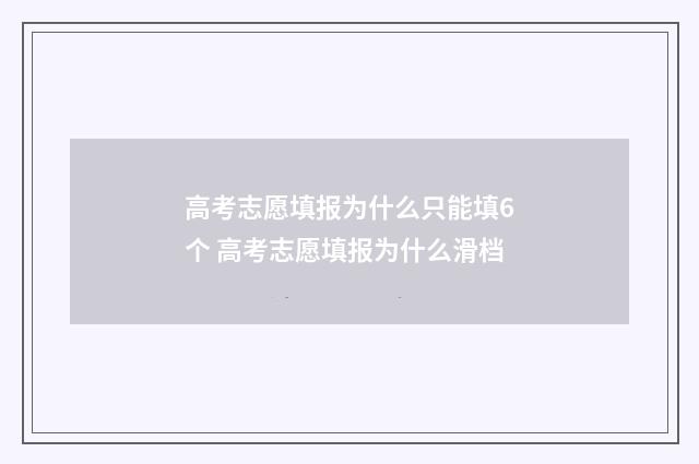 高考志愿填报为什么只能填6个 高考志愿填报为什么滑档