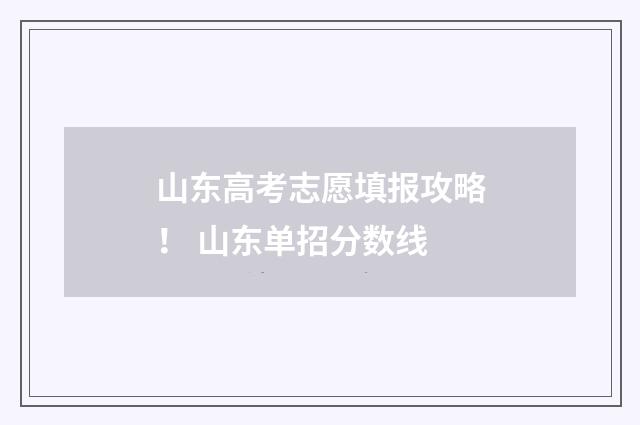 山东高考志愿填报攻略！ 山东单招分数线