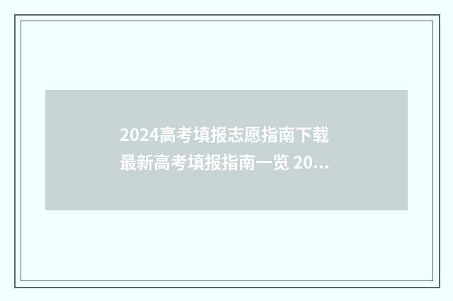 2024高考填报志愿指南下载 最新高考填报指南一览 2024年志愿填报志指南