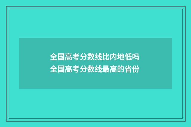 全国高考分数线比内地低吗 全国高考分数线最高的省份