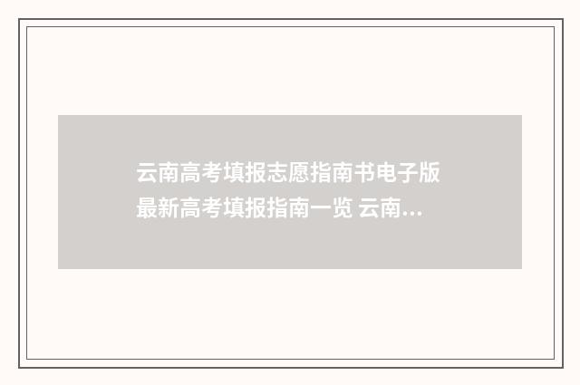 云南高考填报志愿指南书电子版 最新高考填报指南一览 云南高考填报志愿时间和录取时间