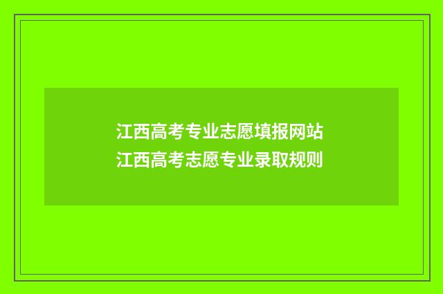 江西高考专业志愿填报网站 江西高考志愿专业录取规则