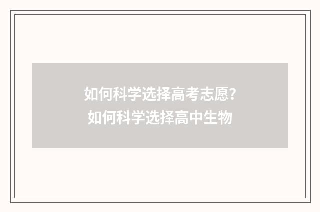 如何科学选择高考志愿？ 如何科学选择高中生物