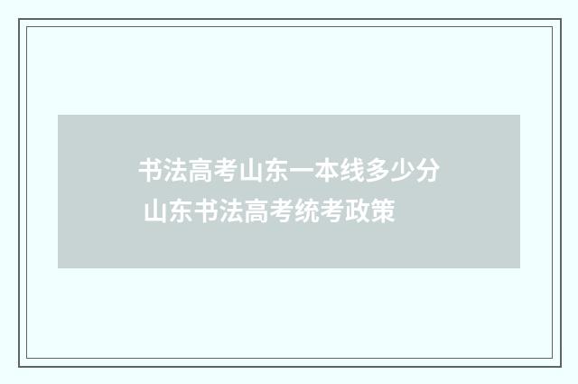 书法高考山东一本线多少分 山东书法高考统考政策