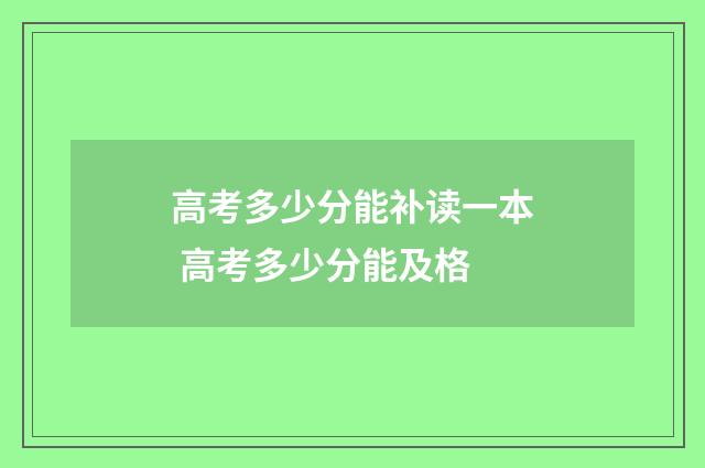 高考多少分能补读一本 高考多少分能及格
