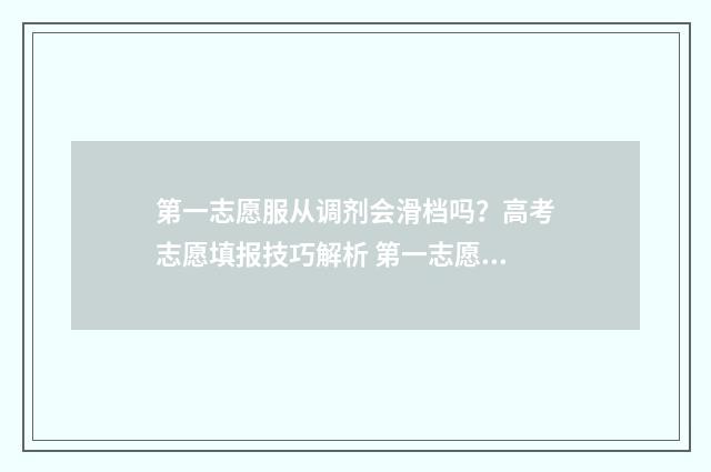第一志愿服从调剂会滑档吗？高考志愿填报技巧解析 第一志愿服从调剂还会看第二志愿吗