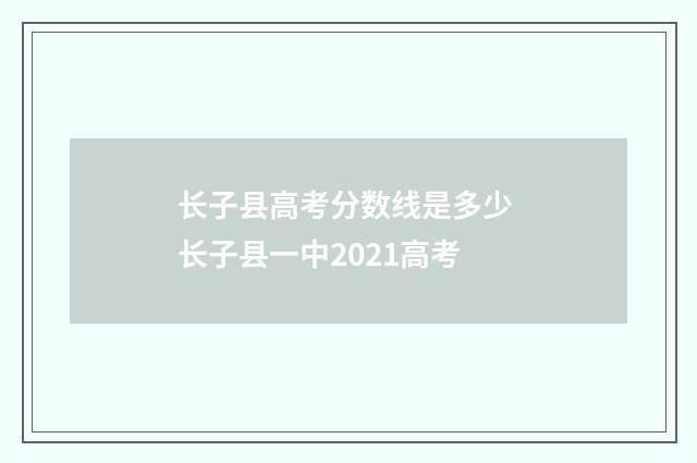 长子县高考分数线是多少 长子县一中2021高考