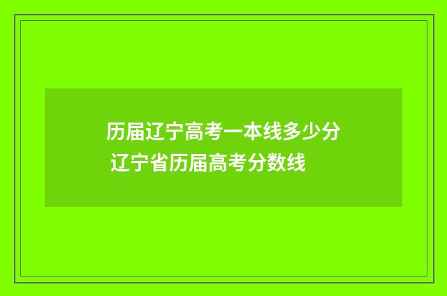 历届辽宁高考一本线多少分 辽宁省历届高考分数线