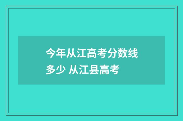 今年从江高考分数线多少 从江县高考