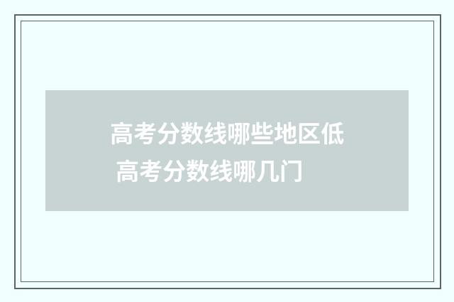 高考分数线哪些地区低 高考分数线哪几门