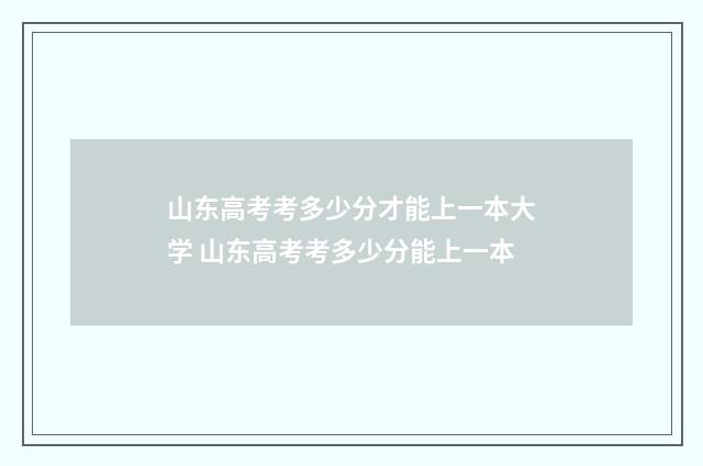 山东高考考多少分才能上一本大学 山东高考考多少分能上一本