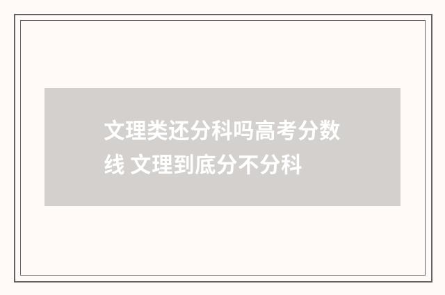 文理类还分科吗高考分数线 文理到底分不分科