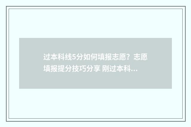 过本科线5分如何填报志愿？志愿填报提分技巧分享 刚过本科线5分可以上本科吗