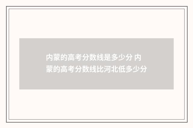 内蒙的高考分数线是多少分 内蒙的高考分数线比河北低多少分