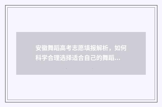 安徽舞蹈高考志愿填报解析，如何科学合理选择适合自己的舞蹈专业？ 安徽高考舞蹈专业总分是多少