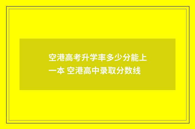 空港高考升学率多少分能上一本 空港高中录取分数线