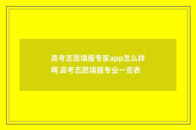 高考志愿填报专家app怎么样啊 高考志愿填报专业一览表
