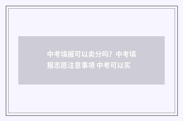 中考填报可以卖分吗？中考填报志愿注意事项 中考可以买