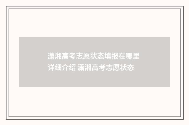 潇湘高考志愿状态填报在哪里 详细介绍 潇湘高考志愿状态