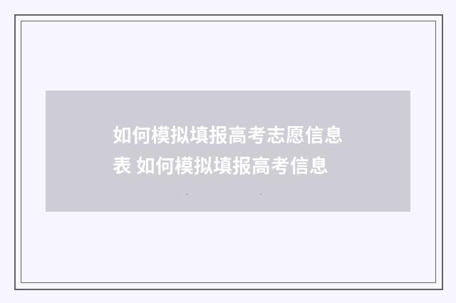 如何模拟填报高考志愿信息表 如何模拟填报高考信息
